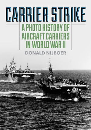Carrier Strike, A Photo History of Aircraft Carriers in World War II