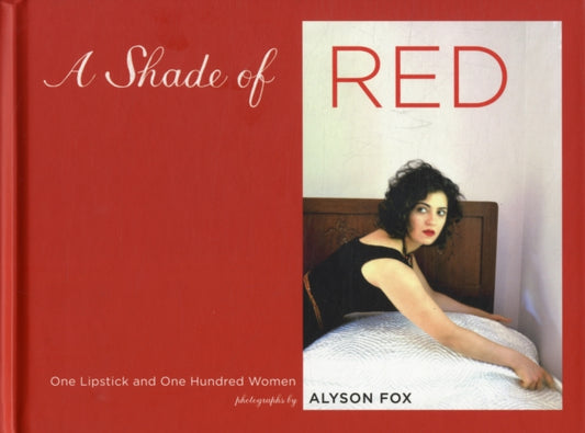 Book cover of: Shade of Red One Lipstick and One Hundred Women. By: Alyson Fox