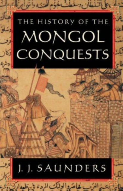 Book cover of: History of the Mongol Conquests. By: J. J. Saunders