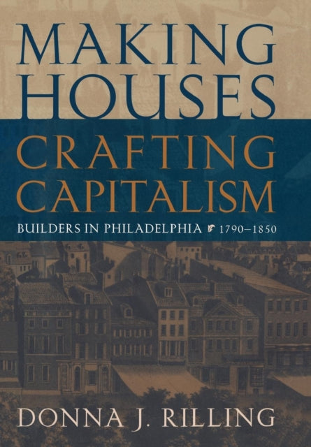 Book cover of: Making Houses, Crafting Capitalism. By: Donna J. Rilling