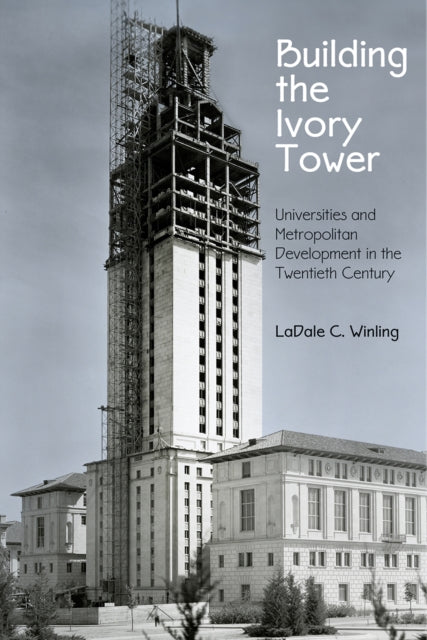 Book cover of: Building the Ivory Tower. By: LaDale C. Winling