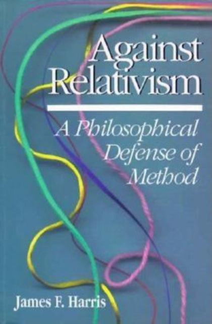 Book cover of: Against Relativism. By: James Harris