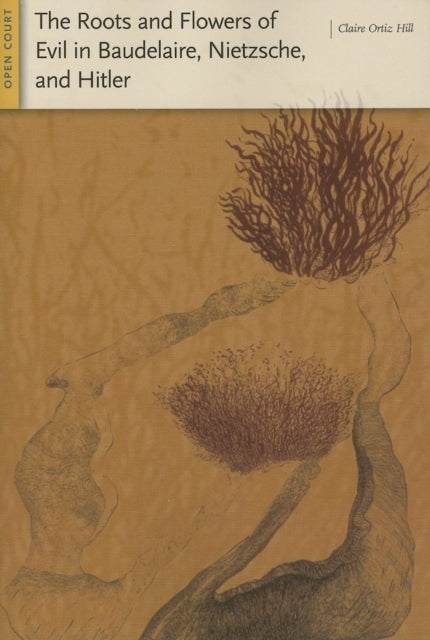 Book cover of: Roots and Flowers of Evil in Baudelaire, Nietzsche, and Hitler. By: Claire Ortiz Hill
