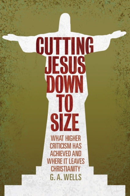 Book cover of: Cutting Jesus Down to Size. By: George Albert Wells