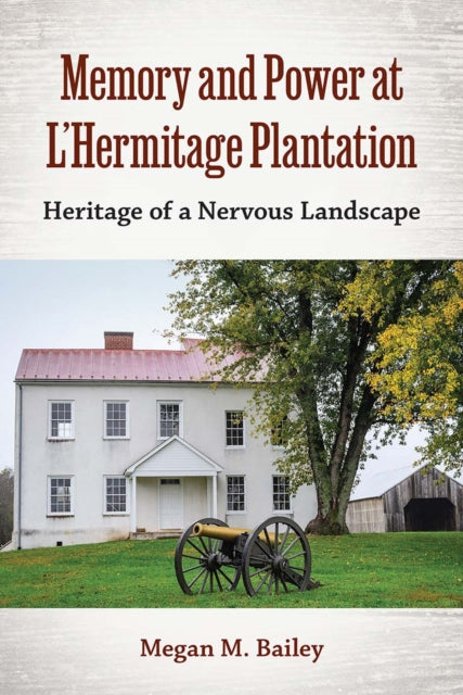 Book cover of: Memory and Power at L'Hermitage Plantation. By: Megan M. Bailey