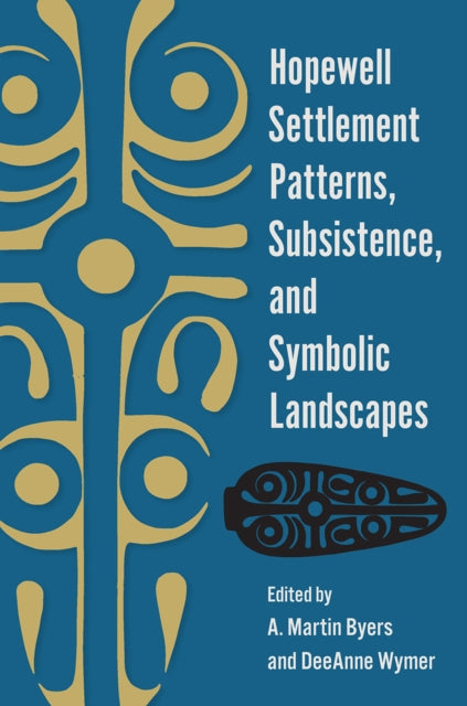 Book cover of: Hopewell Settlement Patterns, Subsistence, and Symbolic Landscapes. By: A. Martin Byers