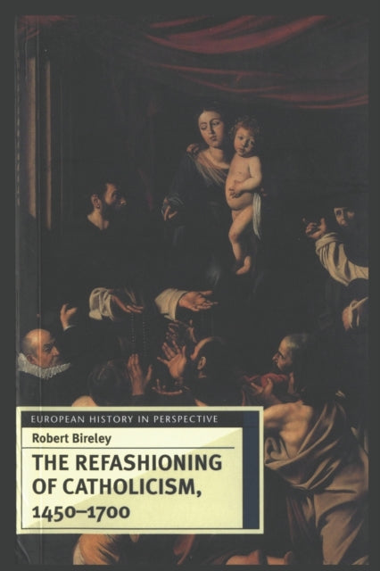 Book cover of: Refashioning of Catholicism, 1450-1700. By: Robert Bireley