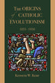 Book cover of: Origins of Catholic Evolutionism, 1831-1950. By: Kenneth W. Kemp