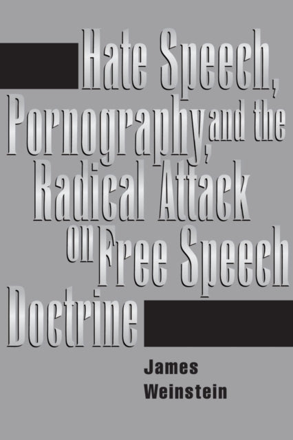 Book cover of: Hate Speech, Pornography, And Radical Attacks On Free Speech Doctrine. By: James Weinstein