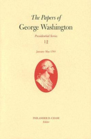 Papers of George Washington v. 12; Presidential Series;January-May, 1793
