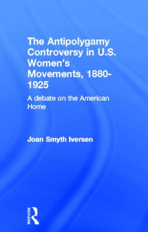 Antipolygamy Controversy in U.S. Women's Movements, 1880-1925