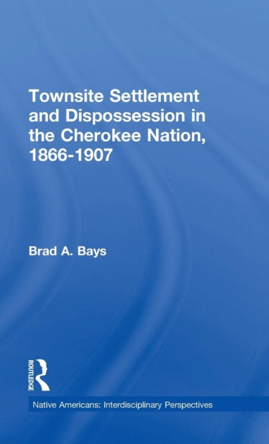 Book cover of: Townsite Settlement and Dispossession in the Cherokee Nation, 1866-1907