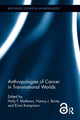 Book cover of: Anthropologies of Cancer in Transnational Worlds. By: Holly F. Mathews