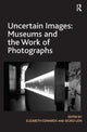 Book cover of: Uncertain Images: Museums and the Work of Photographs. By: Elizabeth Edwards