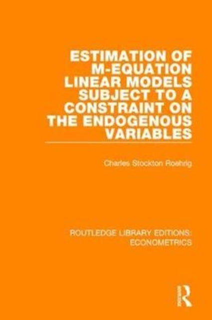 Book cover of: Estimation of M-equation Linear Models Subject to a Constraint on the Endogenous Variables. By: Charles Stockton Roehrig
