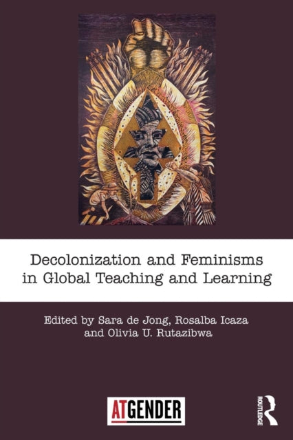 Book cover of: Decolonization and Feminisms in Global Teaching and Learning. By: Sara de Jong