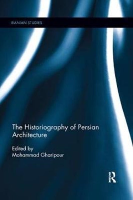 Book cover of: Historiography of Persian Architecture. By: Mohammad Gharipour