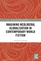 Book cover of: Imagining Neoliberal Globalization in Contemporary World Fiction. By: Michael Walonen