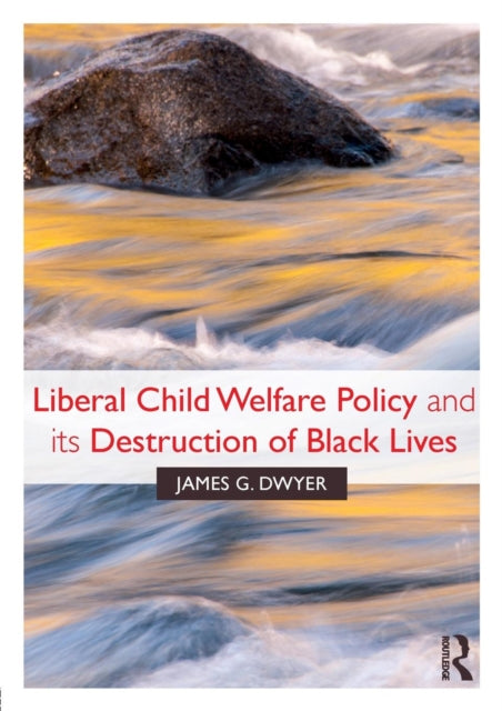 Book cover of: Liberal Child Welfare Policy and its Destruction of Black Lives. By: James G. Dwyer