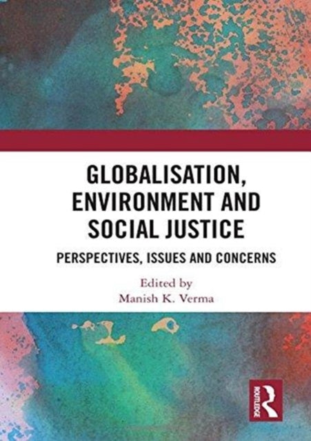 Book cover of: Globalisation, Environment and Social Justice. By: Manish K. Verma