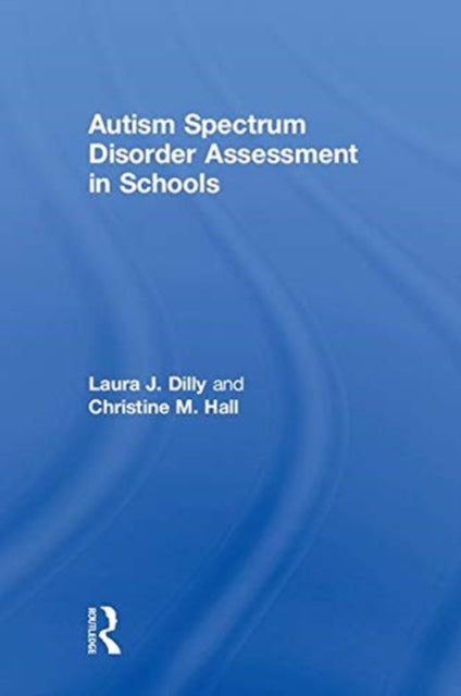 Book cover of: Autism Spectrum Disorder Assessment in Schools. By: Laura Dilly