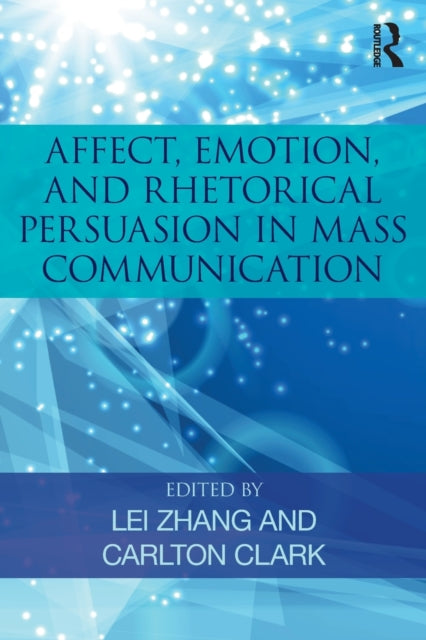 Book cover of: Affect, Emotion, and Rhetorical Persuasion in Mass Communication. By: Lei Zhang