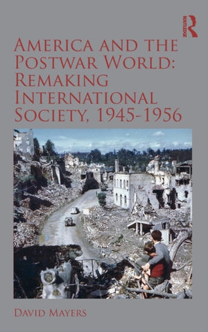 America and the Postwar World: Remaking International Society, 1945-1956