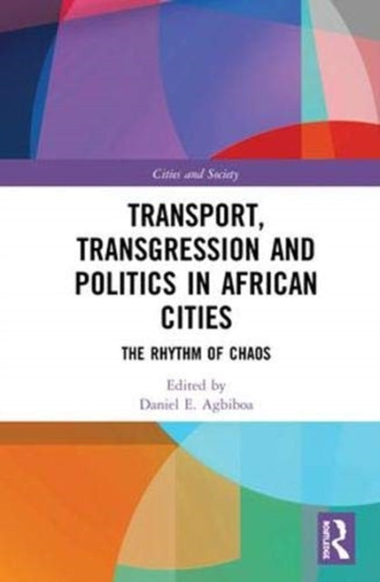 Book cover of: Transport, Transgression and Politics in African Cities. By: Daniel E. Agbiboa