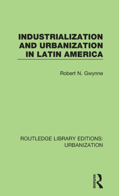 Book cover of: Industrialization and Urbanization in Latin America. By: Robert N. Gwynne