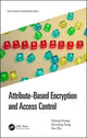 Book cover of: Attribute-Based Encryption and Access Control. By: Dijiang Huang