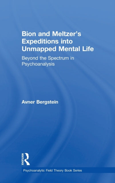 Book cover of: Bion and Meltzer's Expeditions into Unmapped Mental Life. By: Avner Bergstein