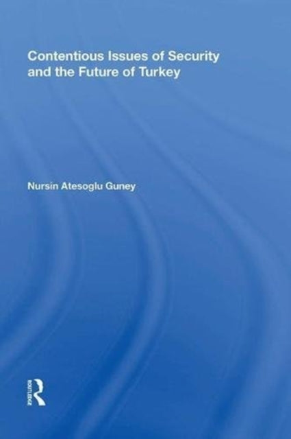 Book cover of: Contentious Issues of Security and the Future of Turkey. By: Nursin Atesoglu Guney