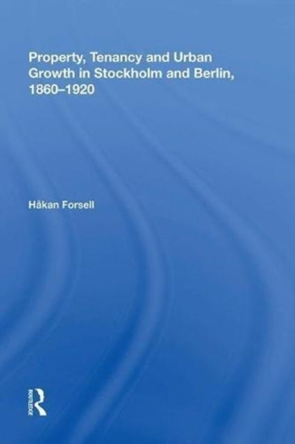 Book cover of: Property, Tenancy and Urban Growth in Stockholm and Berlin, 1860?1920. By: Håkan Forsell