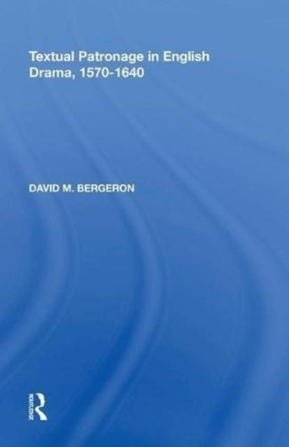 Book cover of: Textual Patronage in English Drama, 1570-1640. By: David M. Bergeron