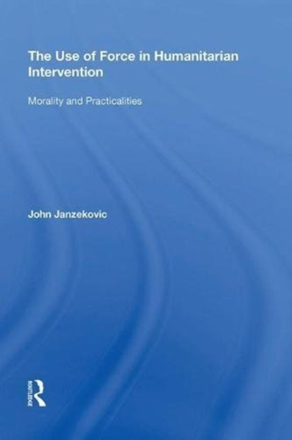 Book cover of: Use of Force in Humanitarian Intervention. By: John Janzekovic