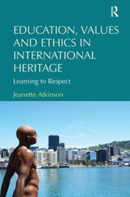 Book cover of: Education, Values and Ethics in International Heritage. By: Jeanette Atkinson