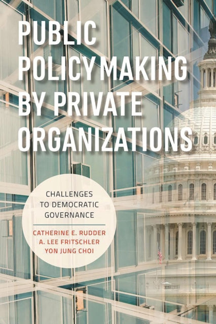 Book cover of: Public Policymaking by Private Organizations. By: Catherine E. Rudder
