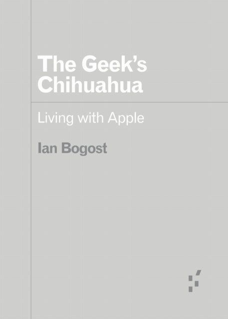 Book cover of: Geek's Chihuahua. By: Ian Bogost