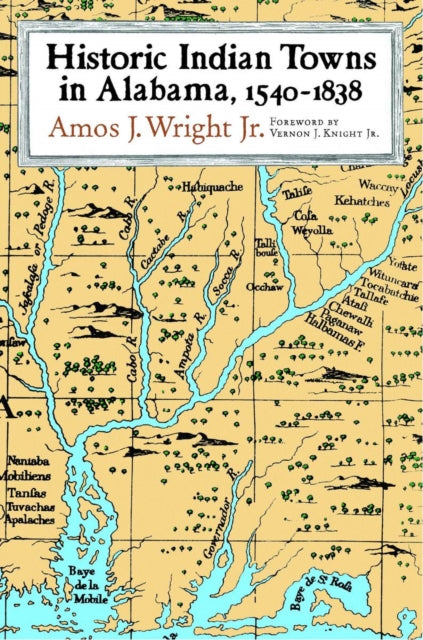 Book cover of: Historic Indian Towns in Alabama, 1540-1838. By: Amos J. Wright Jr.