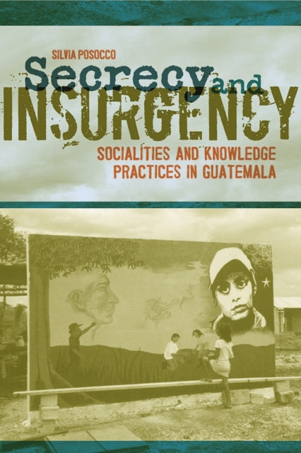 Book cover of: Secrecy and Insurgency. By: Dr. Silvia Posocco Ph.D.