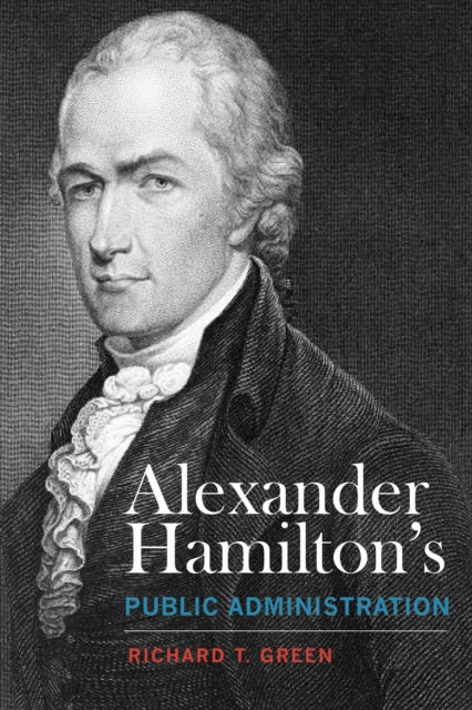 Book cover of: Alexander Hamilton's Public Administration. By: Richard T. Green