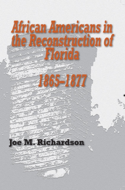 Book cover of: African Americans in the Reconstruction of Florida, 1865-1877. By: Joe Martin Richardson