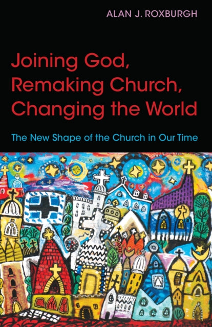 Book cover of: Joining God, Remaking Church, Changing the World. By: Alan J. Roxburgh
