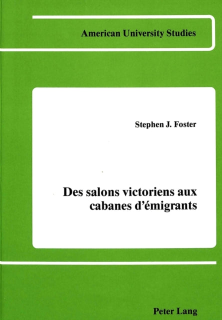 Book cover of: Des Salons Victoriens aux Cabanes d'Emigrants. By: Stephen Foster