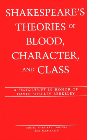 Shakespeare's Theories of Blood, Character, and Class