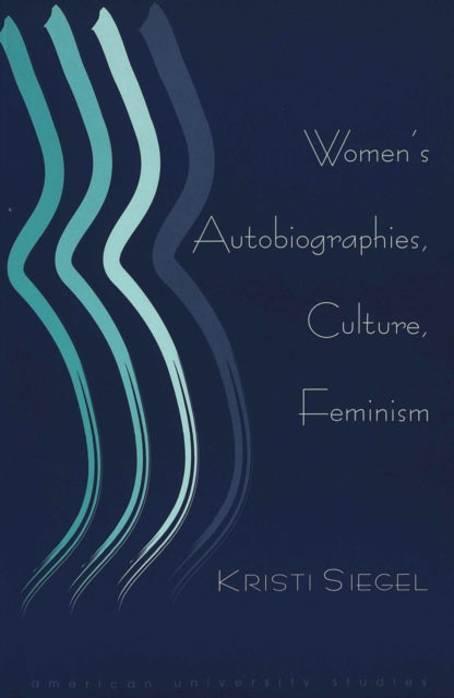 Book cover of: Women's Autobiographies, Culture, Feminism. By: Kristi Siegel