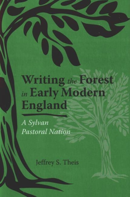 Book cover of: Writing the Forest in Early Modern England. By: Jeffrey S. Theis