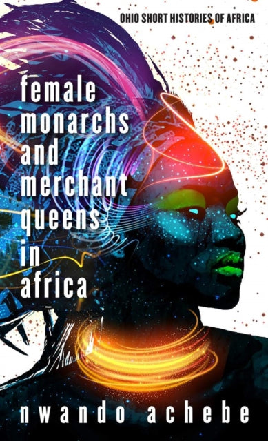 Book cover of: Female Monarchs and Merchant Queens in Africa. By: Nwando Achebe