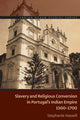 Book cover of: Slavery and Religious Conversion in Portugal's Indian Empire, 1500-1700. By: Stephanie Hassell
