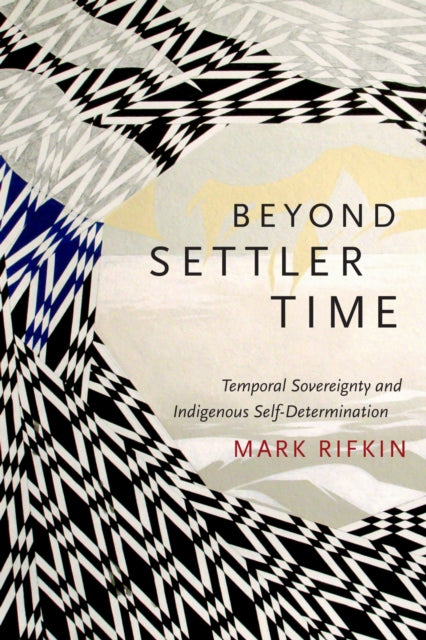 Book cover of: Beyond Settler Time. By: Mark Rifkin